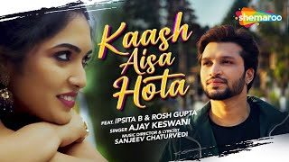 Kaash Aisa Hota  Ajay Keswani ft Ipsita B amp Rosh G  Sanjeeev Chaturvedi  New romantic song 2024 [upl. by Einberger]