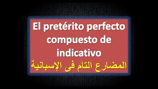 المضارع التام فى الإسبانية  pretérito perfecto de indicativo الدرس  ٣٠ [upl. by Euv]