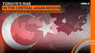 Türkiye’s rise in the Central Asian region  New partner but an old friend [upl. by Liederman]