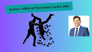 Section 43Bh of The Income Tax Act 1961 [upl. by Cleaves]