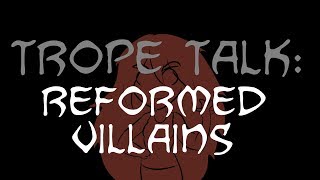 Trope Talk Reformed Villains [upl. by Adias]