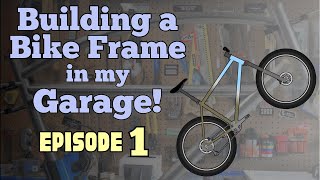 Building a Bike Frame in My Garage DIY Frame Ep 1 [upl. by Onabru]