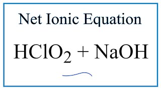 How to Write the Net Ionic Equation for HClO2  NaOH  NaClO2  H2O [upl. by Ahsier724]