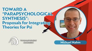 Toward a “Parapsychological Synthesis” Proposals for Integrating Theories for Psi  Michael Nahm [upl. by Brindle]