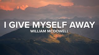 I Give Myself Away  William McDowell  Lyric Video [upl. by Rora304]