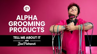 Alpha Grooming Products Review  Tell Me About It w Irina Pinkusevich [upl. by Picker]