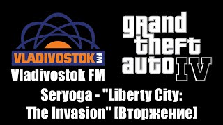 GTA IV GTA 4  Vladivostok FM  Seryoga  quotLiberty City The Invasionquot Вторжение [upl. by Christianity956]