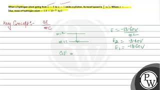 When a hydrogen atom going from n 2 to n 1 emits a photon its recoil speed is f [upl. by Avitzur]