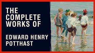 The Complete Works of Edward Henry Potthast [upl. by Ailene]