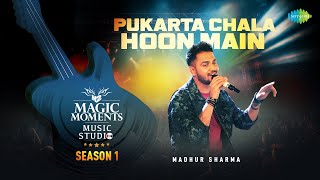 Pukarta Chala Hoon Main  Madhur Sharma  Magic Moments Music Studio Season 1 [upl. by Neros]