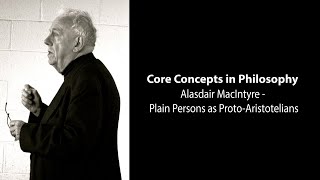 Alasdair MacIntyre Plain Persons  Plain Persons as ProtoAristotelians  Philosophy Core Concepts [upl. by Enitnemelc]