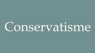 How to Pronounce Conservatisme Conservatism Correctly in French [upl. by Rea]