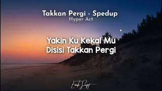 Takkan Pergi Spedup  Hyper Act [upl. by Cutcliffe]