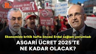 Asgari ücret 2025te ne kadar olacak Ekonomide kritik hafta öncesi Erdal sağlam yorumladı [upl. by Aldercy]