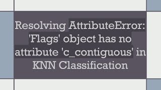 Resolving AttributeError Flags object has no attribute ccontiguous in KNN Classification [upl. by Schindler133]