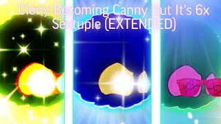 Clony Becoming Canny But Its Sextuple 6x EXTENDED [upl. by Ambrosius]