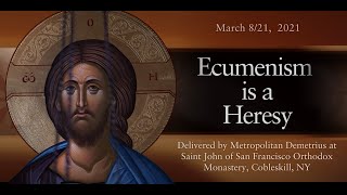 Ecumenism is a Heresy Sermon by His Eminence Metropolitan Demetrius [upl. by Rettuc183]