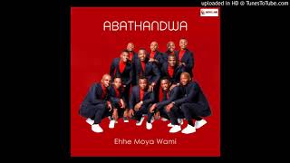 Abathandwa  Ehhe Moya Wami [upl. by Etnohc]