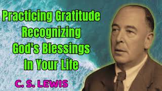 C S Lewis 2024  Practicing Gratitude Recognizing Gods Blessings In Your Life [upl. by Wey372]