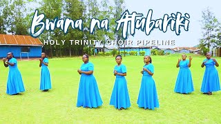 BWANA NA ATUBARIKI  Holy Trinity Choir Pipeline [upl. by Carroll769]