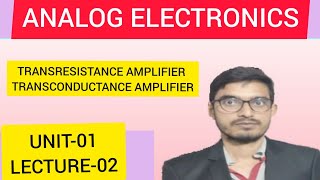 ANALOG ELECTRONICS TRANSRESISTANCE AMPLIFIER TRANSCONDUCTANCE AMPLIFIER UNIT02LECTURE02 [upl. by Johnath578]