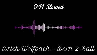 Brick Wolfpack  Born 2 Ball  941 Slowed [upl. by Asher]