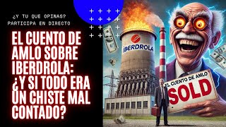 El Cuento de AMLO sobre Iberdrola ¿Y si Todo Era un Chiste Mal Contado [upl. by Lemert]