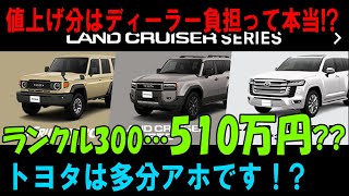 「値上げ分はディーラー負担って本当ランクル300…510万円トヨタは多分アホです！」 [upl. by Cohleen290]