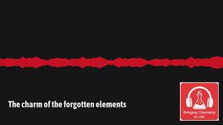 Bringing Chemistry to Life Podcast Series Season 2 E6  The charm of the forgotten elements [upl. by Aldis]