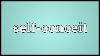 Selfconceit Meaning [upl. by Laud439]