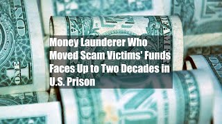 Money Launderer Who Moved Scam Victims Funds Faces Up to Two Decades in US Prison [upl. by Hcurob]