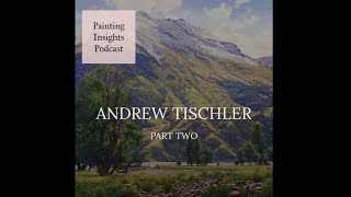 Andrew Tischler Part Two  Painting Insights Podcast  S01E15 [upl. by Imac]