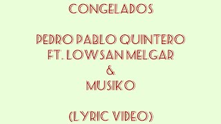 Congelados  Lyrics  Letra   Pedro Pablo Quintero ft Lowsan Melgar amp Musiko  Upliftingmuss [upl. by Yruoc483]