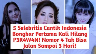 5 Selebritis Cantik Indonesia Bongkar Pertama Kali Hilang P3R4W4N Nomor 4 Tak Bisa Jalan 3 Hari [upl. by Brannon]