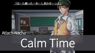 【AtlachNacha】 Calm Time 【OST】 [upl. by Aldercy]