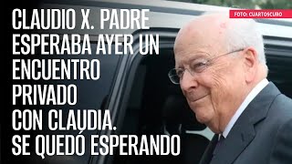 Claudio X padre esperaba ayer un encuentro privado con Claudia Se quedó esperando [upl. by Ydnyl]