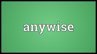 Anywise Meaning [upl. by Draude]