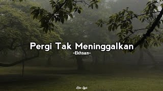 Pergi Tak Meninggalkan  Ekhsan Lirik [upl. by Eenaj]