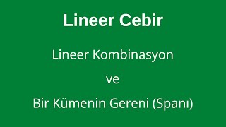 34 Lineer Kombinasyon ve Bir Kümenin Gereni Spanı Linear Combination and Spanning Set [upl. by Akienom]