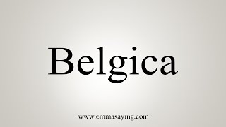 How To Say Belgica [upl. by Amal]