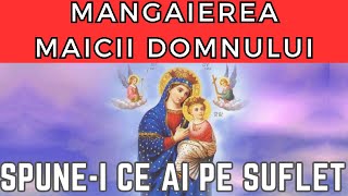 MÂNGÂIEREA MAICII DOMNULUI  Spunei Maicutei Sfinte ce ai pe suflet dupa ce rostesti rugaciunea [upl. by Elohc]