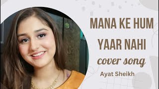 Mana ke hum yaar nahi  Cover song  Ayat sheikh  Parineeti chopra [upl. by Eerahs]