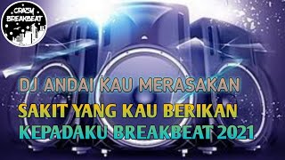 DJ ANDAI KAU MERASAKAN SAKIT YANG KAU BERIKAN KEPADAKU BREAKBEAT 2021 [upl. by Maer]