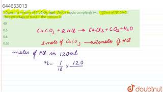 10 gm of a mixture of CaCO3 and NaCl reacts completely with 120 ml of N10 HCI The percentage [upl. by Anneliese]