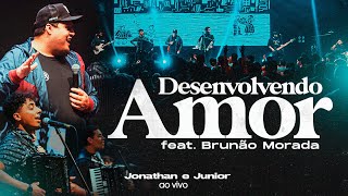 DESENVOLVENDO AMOR  JONATHAN E JUNIOR FEAT BRUNÃO MORADA  AO VIVO [upl. by Nilahs]