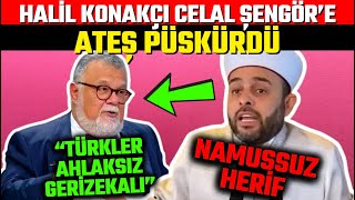 Halil Konakçı Celal Şengöre ÇILDIRDI ATEŞ PÜSKÜRDÜ [upl. by Fleece]