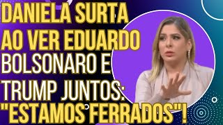 quotESTAMOS FERRADOSquot Daniela Lima passa mal ao ver Donald Trump e Eduardo Bolsonaro juntos [upl. by Donnie404]