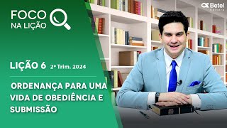 Foco na lição 6 Ordenança para uma vida de obediência e submissão 2º tri 2024 [upl. by Amalee]