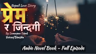 प्रेम र जिन्दगी ❤️ Full Audio Book  Samarpan Dipak  Voice of Binisha  Nepali Love Story [upl. by Ellenid]