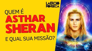 Quem é ASTHAR SHERAN e QUAL sua MISSÃO na TERRA  Prof Laércio Fonseca [upl. by Tav]